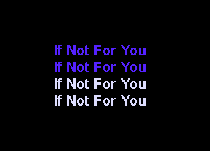 If Not For You
If Not For You

If Not For You
If Not For You