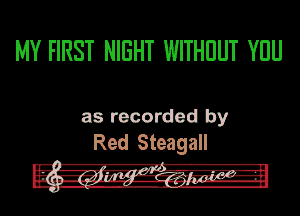 MY FIRST NIGHT WITHOUT YOU

as recorded by
Red Steagall