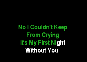 No I Couldn't Keep

From Crying
lrs My First Night
Without You