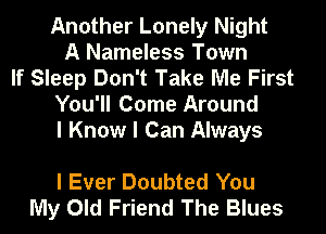 Another Lonely Night
A Nameless Town
If Sleep Don't Take Me First
You'll Come Around
I Know I Can Always

I Ever Doubted You
My Old Friend The Blues