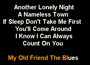 Another Lonely Night
A Nameless Town
If Sleep Don't Take Me First
You'll Come Around
I Know I Can Always
Count On You

My Old Friend The Blues