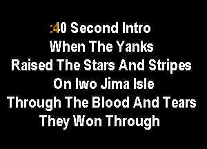 140 Second Intro
When The Yanks
Raised The Stars And Stripes
0n Iwo Jima Isle
Through The Blood And Tears
They Won Through