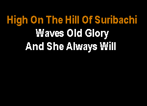 High On The Hill Of Suribachi
Wavm Old Glory
And She Always Will