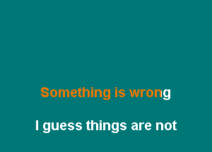 Something is wrong

I guess things are not