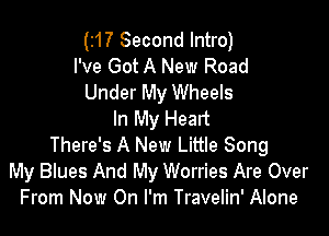 (z17 Second Intro)
I've Got A New Road
Under My Wheels

In My Heart
There's A New Little Song
My Blues And My Worries Are Over
From Now On I'm Travelin' Alone