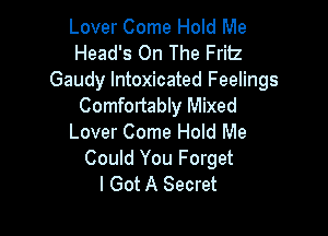 Lover Come Hold Me
Head's On The Fritz
Gaudy Intoxicated Feelings

Comfortably Mixed

Lover Come Hold Me
Could You Forget
I Got A Secret