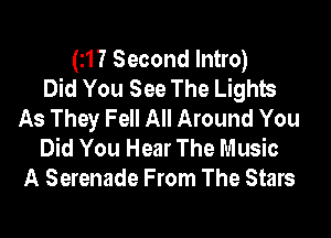 (z17 Second Intro)
Did You See The Lights
As They Fell All Around You

Did You Hear The Music
A Serenade From The Stars