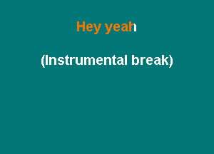 Hey yeah

(Instrumental break)