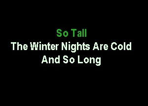 80 Tall
The Winter Nights Are Cold

And So Long
