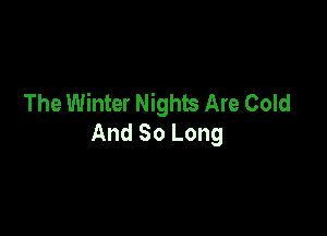 The Winter Nights Are Cold

And So Long