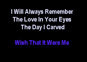 I Will Always Remember
The Love In Your Eyos
The Day I Carved

Wish That It Were Me