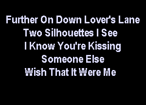 Further On Down Lovers Lane
Two Silhouetm I See
I Know You're Kissing

Someone Else
Wish That It Were Me