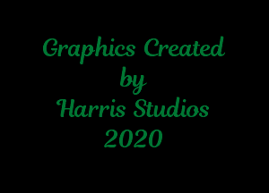 Graphics Created

by

Harris Studios
2 02 0