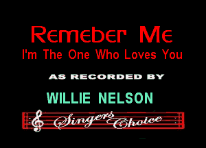 Remeber Me
I'm The One Who Loves You

A8 RECORDED DY

. WILLIE NELSON