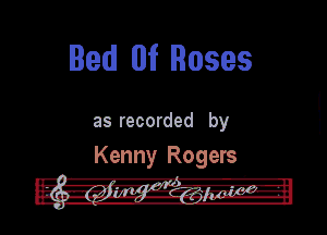 Bed llf Hoses

as recorded by

Kenny Rogers
