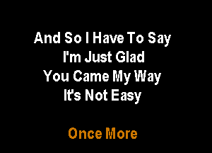 And So I Have To Say
I'm Just Glad

You Came My Way
Ifs Not Easy

Once More