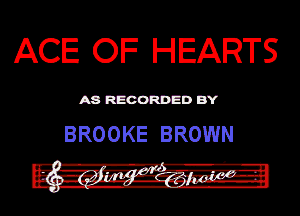 ACE OF HEARTS

ASR'EOORDEDB'Y

BROOKE BROWN