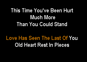 This Time You've Been Hurt
Much More
Than You Could Stand

Love Has Seen The Last Of You
Old Head Rest In Pieces