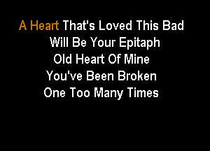 A Head That's Loved This Bad
Will Be Your Epitaph
Old Heart Of Mine

You've Been Broken
One Too Many Times
