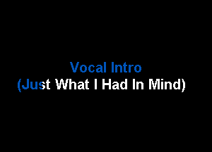 Vocal Intro

(Just What I Had In Mind)