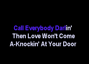 Call Everybody Darlin'

Then Love Won't Come
A-Knockin' At Your Door