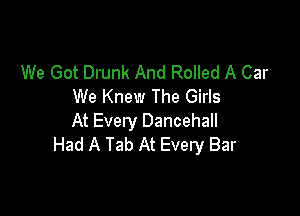 We Got Drunk And Rolled A Car
We Knew The Girls

At Every Dancehall
Had A Tab At Every Bar