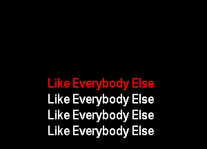 Like Everybody Else
Like Everybody Else
Like Everybody Else
Like Everybody Else