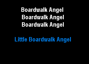 Boardwalk Angel
Boardwalk Angel
Boardwalk Angel

Little Boardwalk Angel