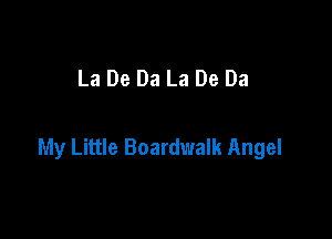 La De Da La De Da

My Little Boardwalk Angel