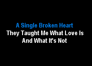 A Single Broken Heart
They Taught Me What Love Is

And What It's Not