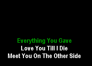Everything You Gave
Love You Till I Die
Meet You On The Other Side