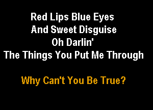 Red Lips Blue Eyes
And Sweet Disguise
0h Darlin'
The Things You Put Me Through

Why Can't You Be True?