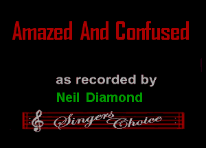 Amazed And Bunfused

as recorded by
Neil Diamond