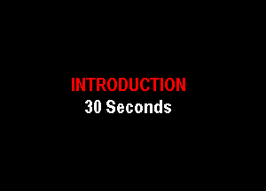 INTRODUCHON

30 Seconds