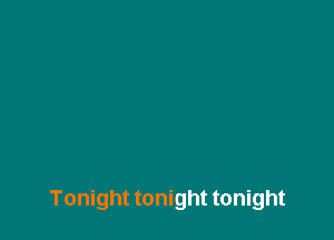 Tonight tonight tonight