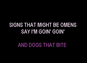 SIGNS THAT MIGHT BE OMENS
SAYPMGOWPGOW'

AND DOGS THAT BITE