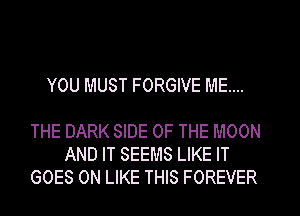 YOU MUST FORGIVE ME...

THE DARK SIDE OF THE MOON
AND IT SEEMS LIKE IT
GOES ON LIKE THIS FOREVER