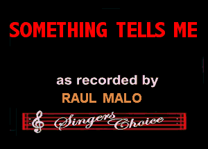 SOMETHING TEES NE

as recorded by
RAUL MALO