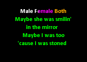 Male Female Both
Maybe she was smilin'
in the mirror

Maybe I was too
'cause I was stoned