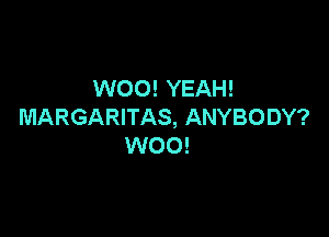 WOO! YEAH!
MARGARITAS, ANYBODY?

WOO!