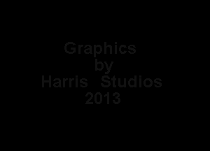 Graphics
by

Harris Studios
2013