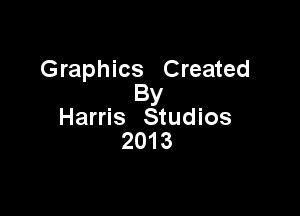 Graphics Created
By

Harris Studios
2013
