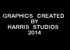 GRAPHICS CREATED
BY

HARRIS STUDIOS
2014
