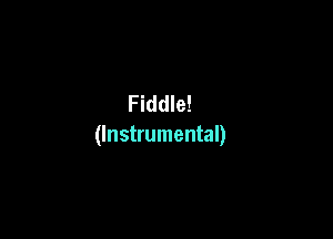 Fiddle!

(Instrumental)