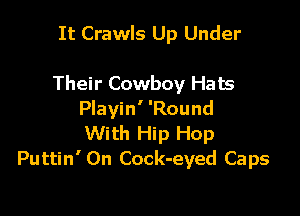 It Crawls Up Under

Their Cowboy Hats

Playin' 'Round
With Hip Hop
Puttin' 0n Cock-eyed Caps
