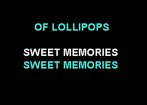 OF LOLLIPOPS

SWEET MEMORIES

SWEET MEMORIES