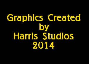 Graphlcs Created
by

Harrls Studlos
2014