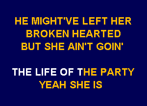 HE MIGHT'VE LEFT HER

EVERYBODY
HERE COMES

THE LIFE OF THE PARTY
YEAH SHE IS