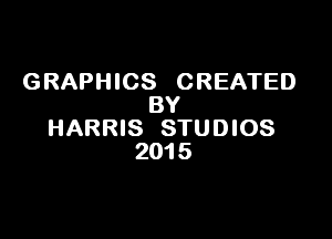 GRAPHICS CREATED
BY

HARRIS STUDIOS
2015