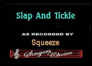 Slap And Tickle?

A8 RECORDED DY